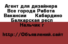 Агент для дизайнера - Все города Работа » Вакансии   . Кабардино-Балкарская респ.,Нальчик г.